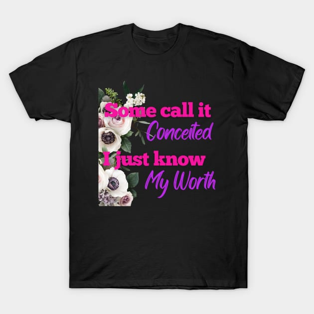 Not Conceited, I Know My Worth T-Shirt by MammaSaid